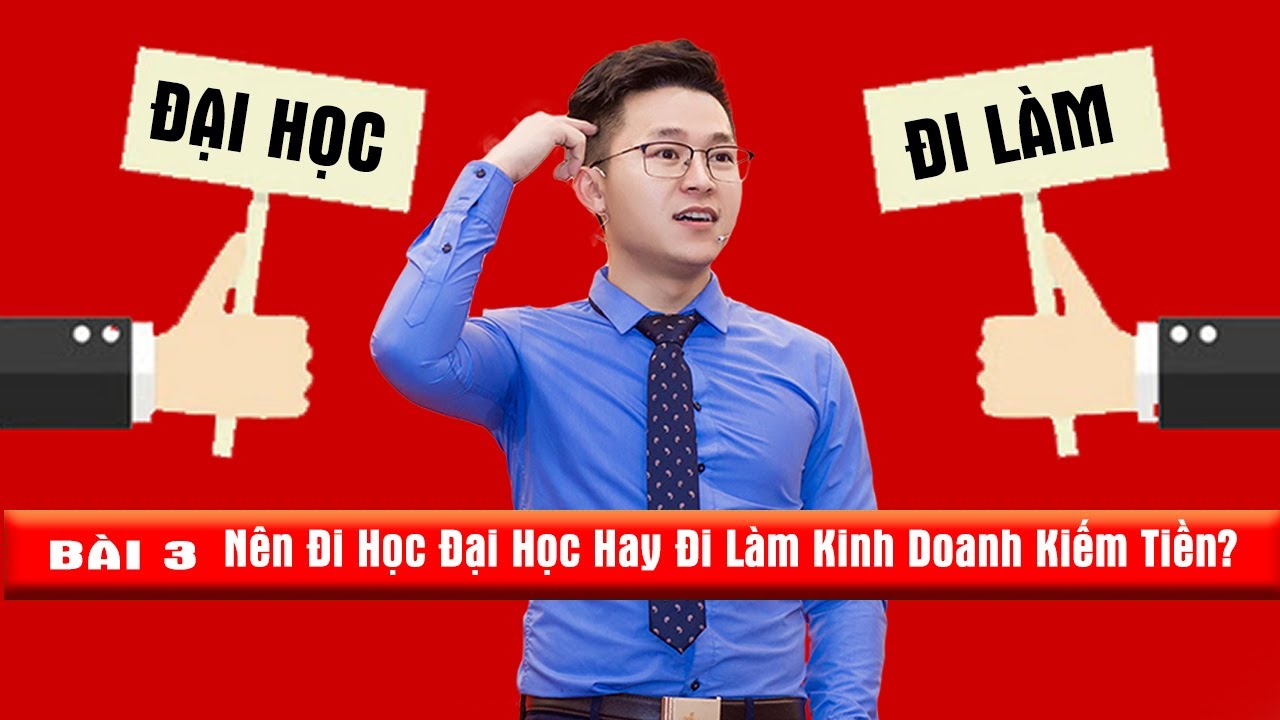 N&ecirc;n Đi Học Đại Học Hay Đi L&agrave;m Kinh Doanh Kiếm Tiền?