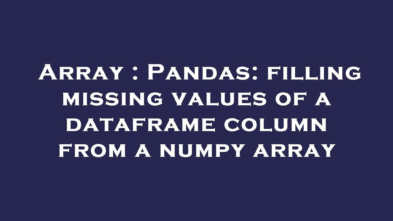Array : Pandas: filling missing values of a dataframe column from a numpy array