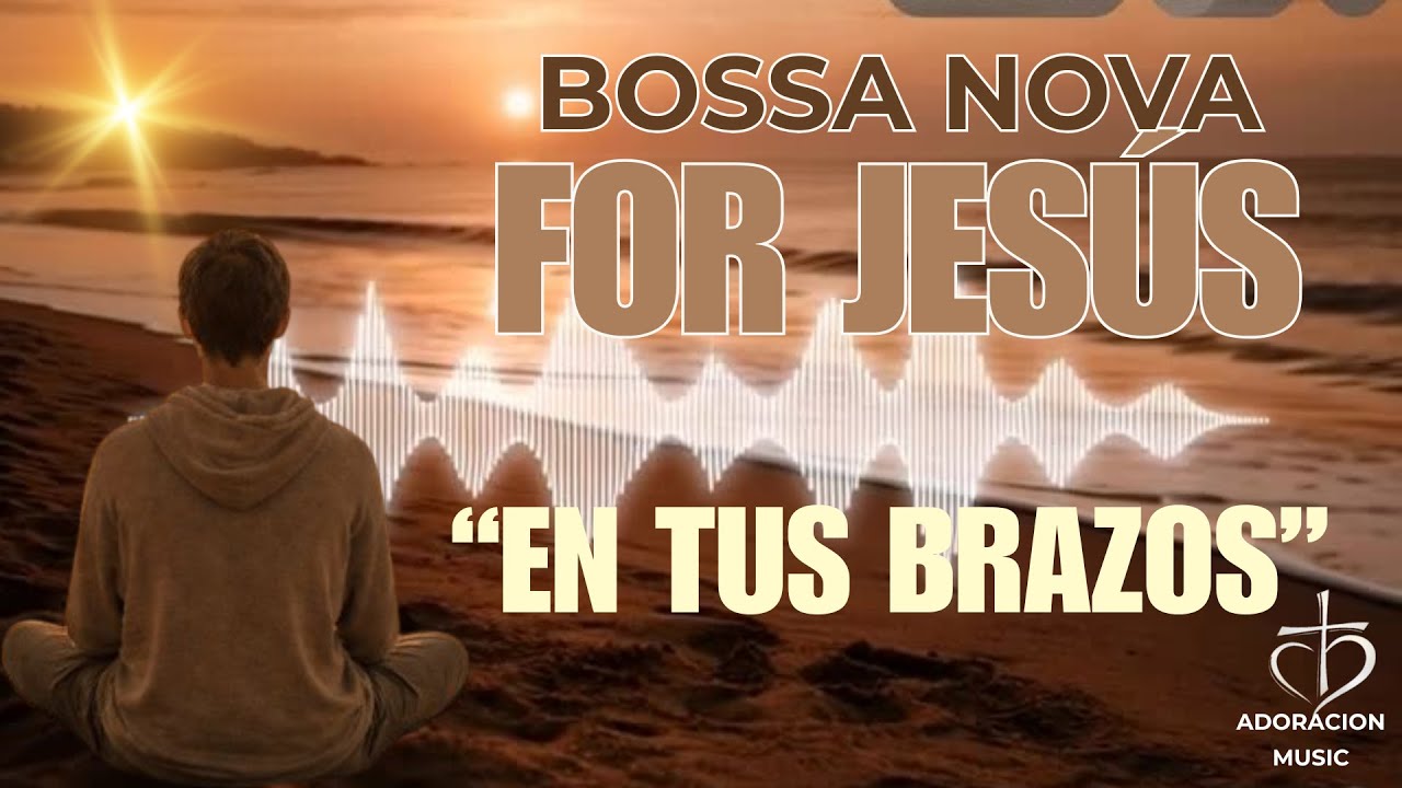 BOSSA NOVA FOR JESÚS - “EN TUS BRAZOS”