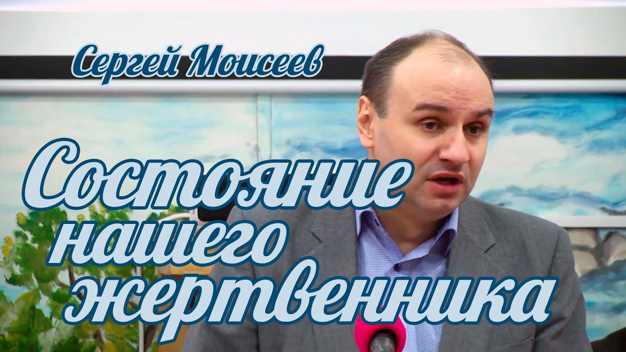 Сергей Моисеев - Состояние нашего жертвенника | Проповедь