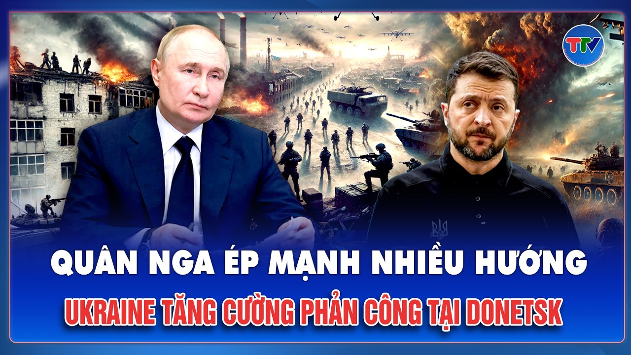 Thời sự Quốc tế tối 25/2: Nga gia tăng áp lực tại Donetsk, Ukraine mở phản công giữ vững phòng tuyến