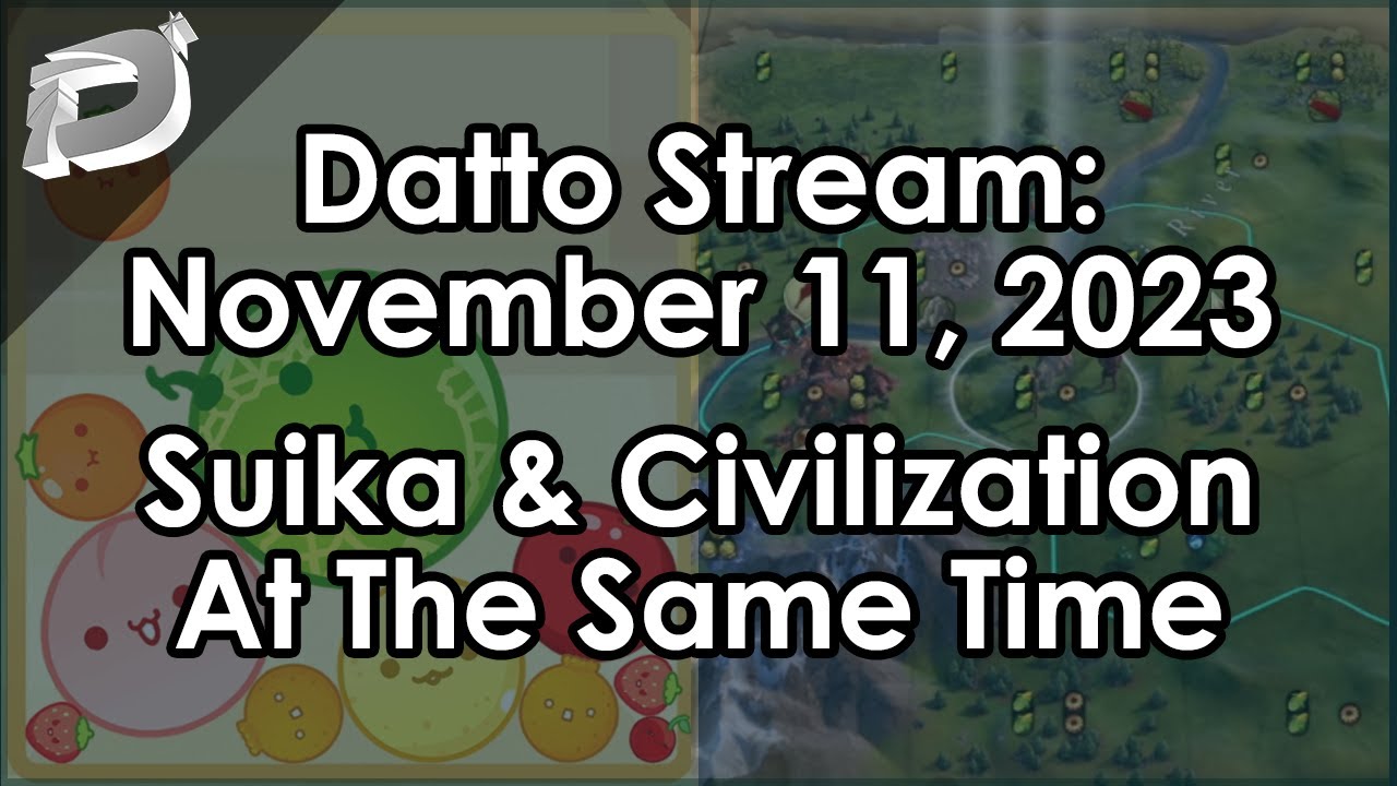 Datto Stream: Suika Game & Civilization 6 at the Same Time - November 11, 2023