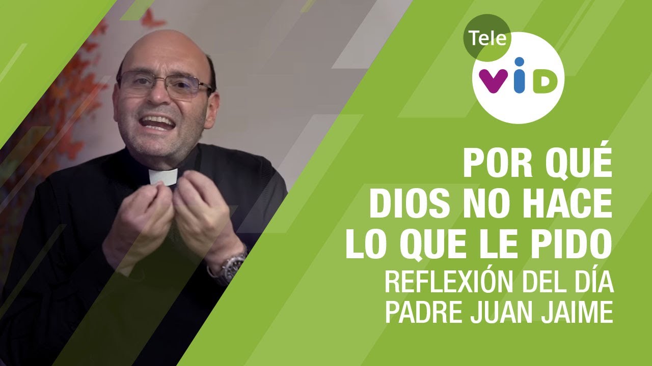 ¿Por qué Dios no hace lo que le pido?, Reflexión del día con el Padre Juan Jaime - Tele VID