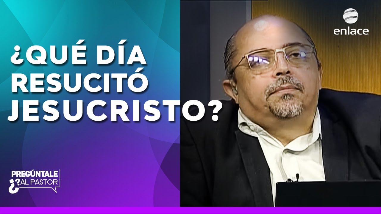 ¿Qué día resucitó Jesucristo? - Pregúntale al Pastor - Enlace Tv
