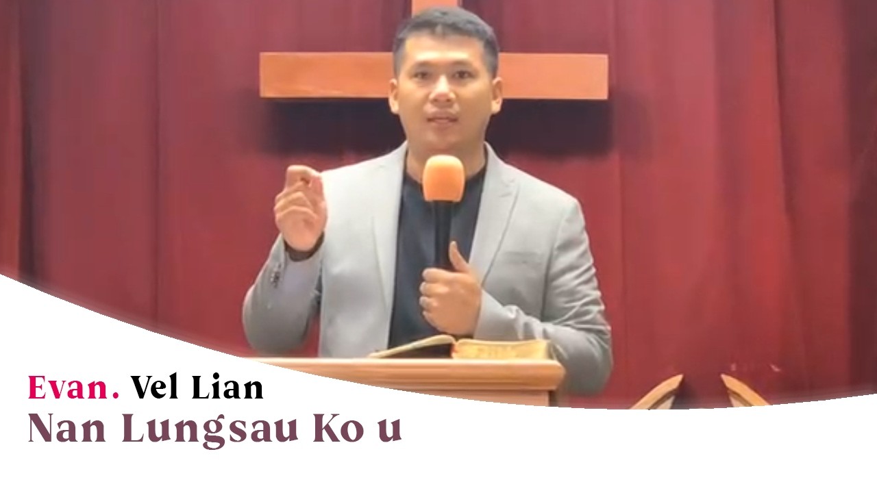 “Nan Lungsau Ko u” | Evan. Vel Lian (Sermon)
