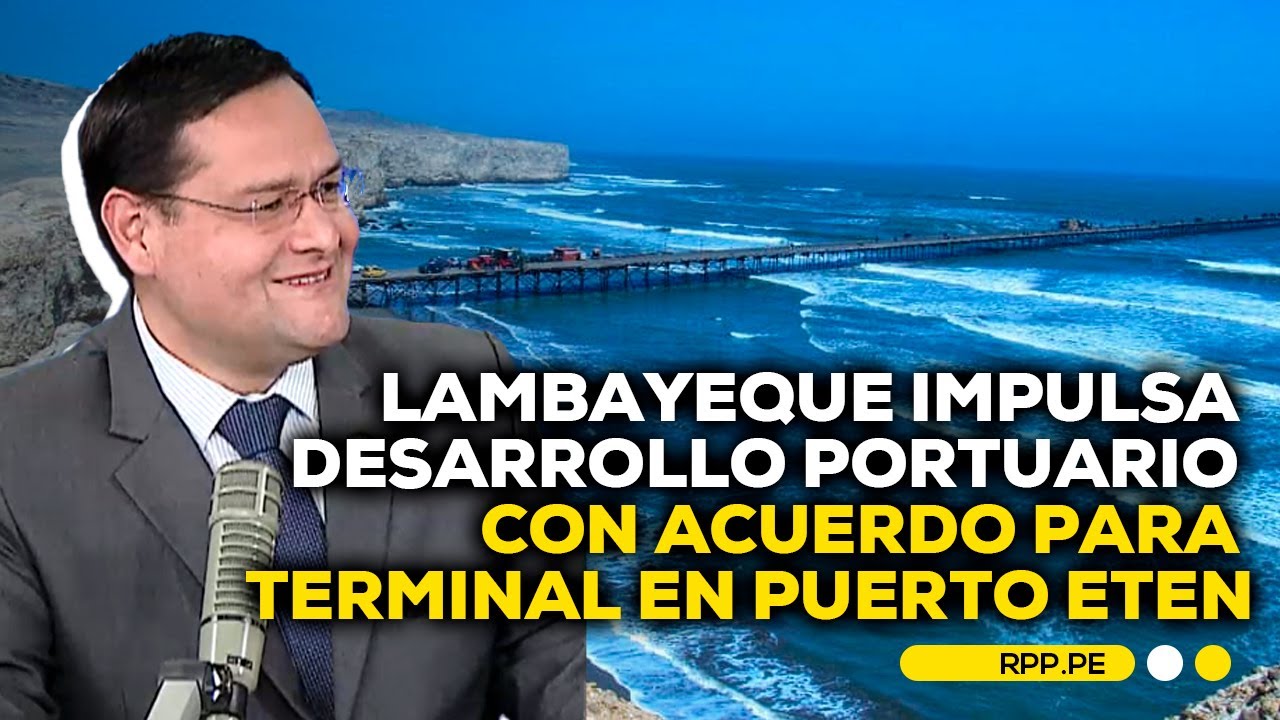Lambayeque impulsa proyecto portuario con mirada al futuro #ADNRPP | ENTREVISTA