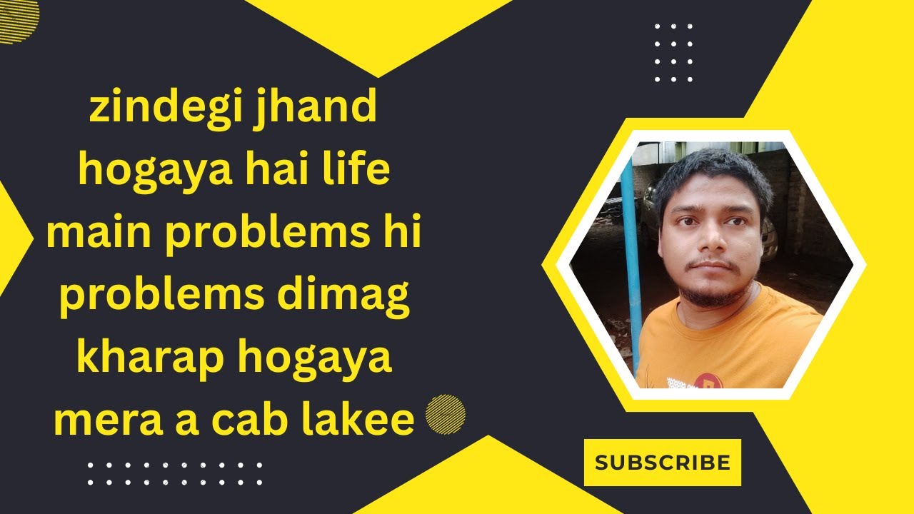 zindegi jhand hogaya hai life main problems hi problems dimag kharap hogaya mera a cab lakee