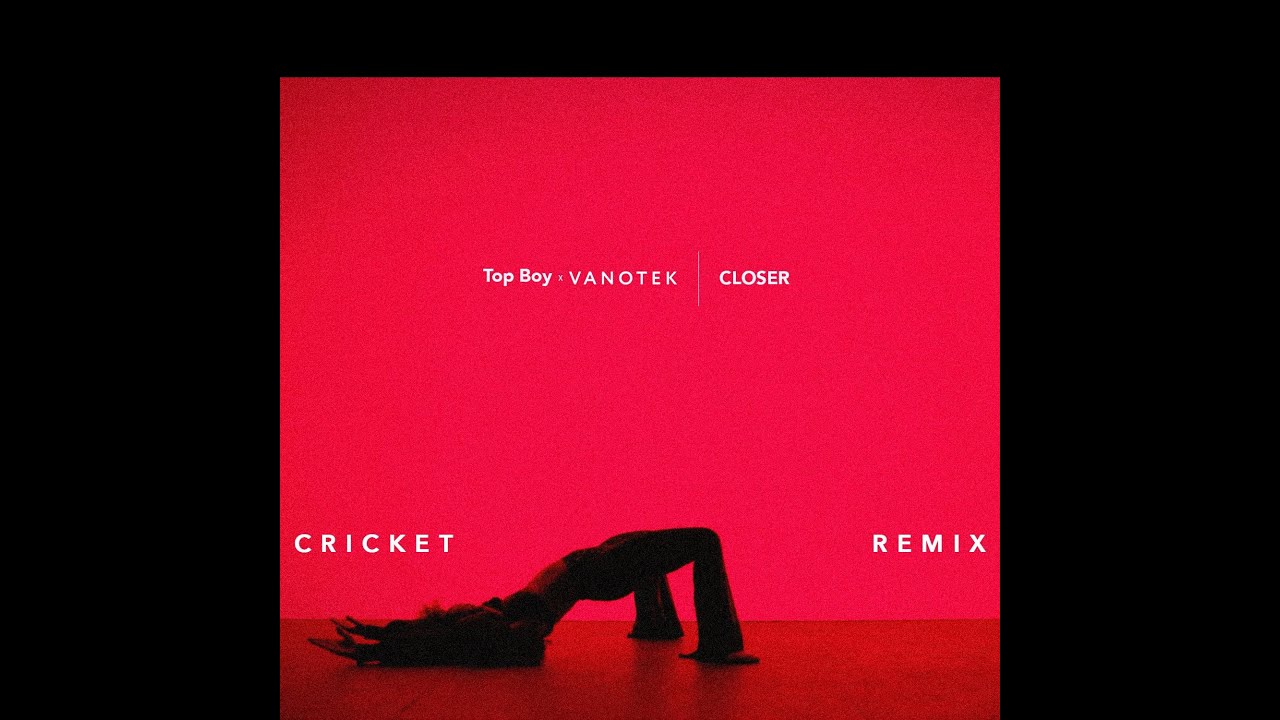 Top Boy x Vanotek - Closer (Cricket Remix)