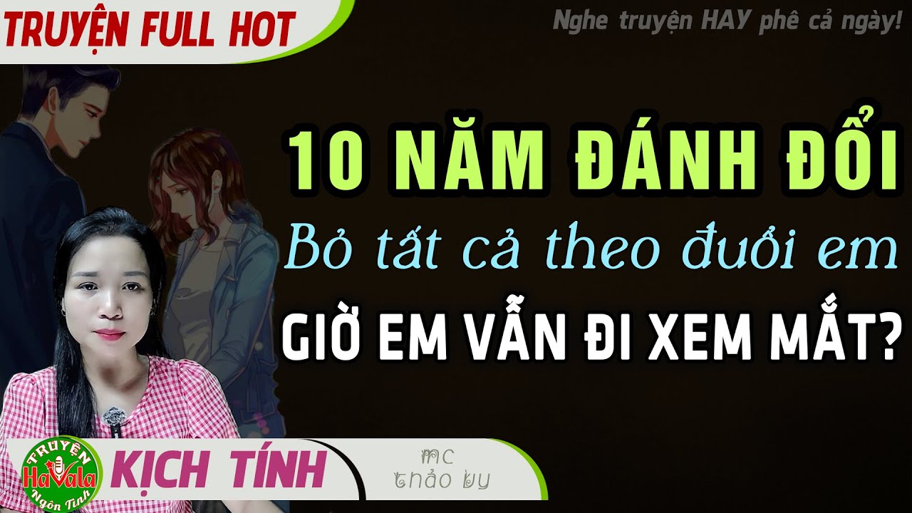 [Sướng Qúa] 10 Năm Đánh Đổi Bỏ Tất Cả Để Theo Đuổi Cô Vợ Chung Tình Đọc Truyện Hay Ngôn Tình #ThaoVy
