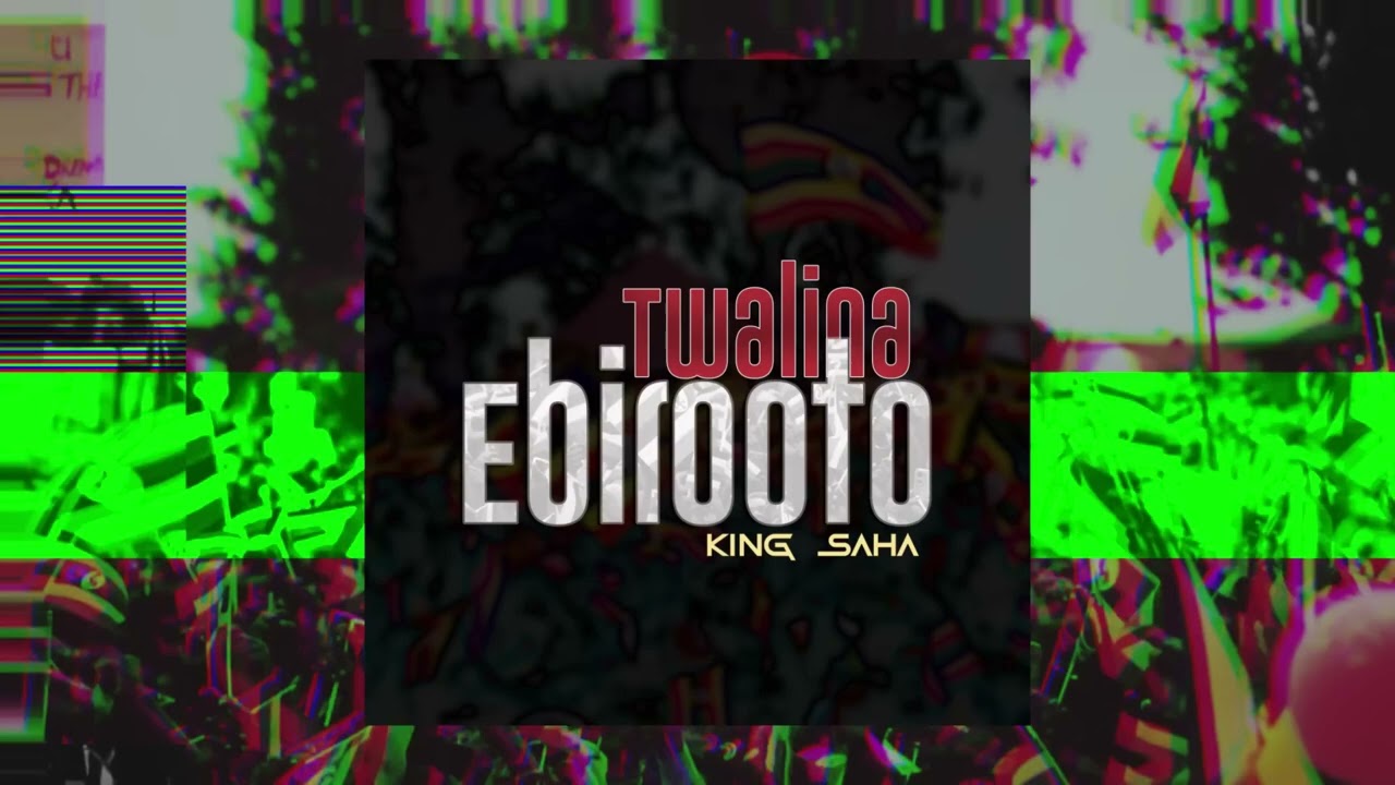 TWALINA EBIROOTO KING SAHA (Official Audio)
