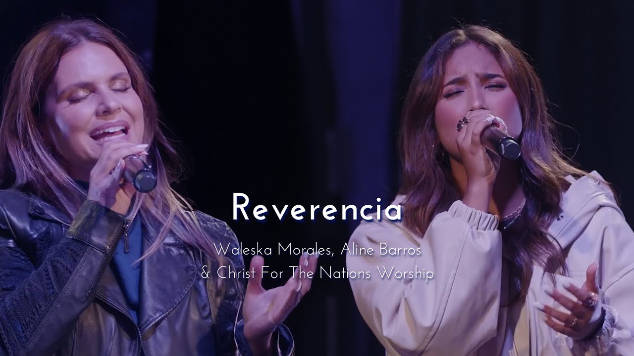 Reverencia - (Reverence) @WaleskaMoralesOficial  @AlineBarros  & Christ For The Nations Worship
