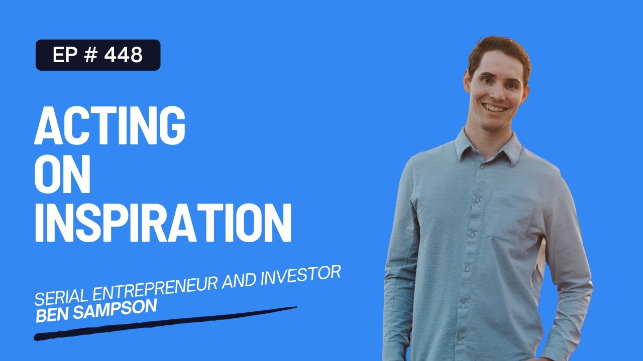 Acting on Inspiration | Serial Entrepreneur Ben Sampson