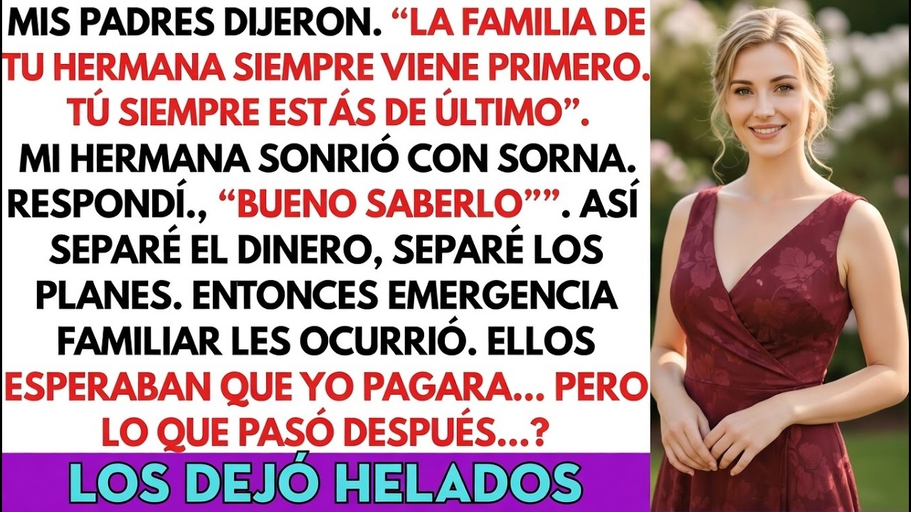 Mis padres dijeron: “La familia de tu hermana primero, tú siempre último.” Respondí: Bueno saberlo.