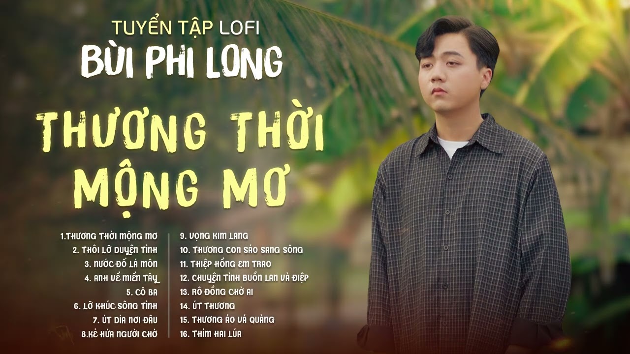 Tuyển Tập: B&ugrave;i Phi Long | Lofi Chill | |Thương Thời Mộng Mơ, Th&ocirc;i Lỡ Duy&ecirc;n T&igrave;nh, Nước Đổ L&aacute; M&ocirc;n