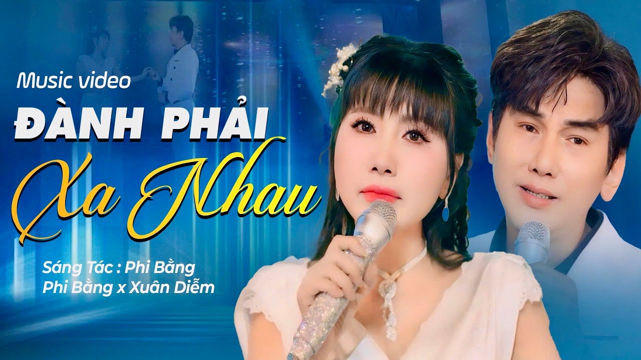 Tại Sao Bài Hát 🔥 ĐÀNH PHẢI XA NHAU  – Này Lại Thấm Thía Đến Thế | PHI BẰNG x XUÂN DIỄM