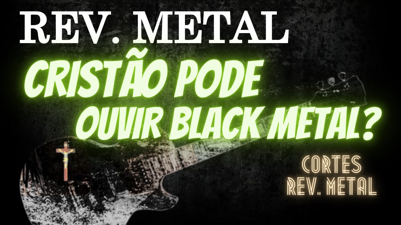 Cristão pode ouvir Black Metal? - Cortes 01