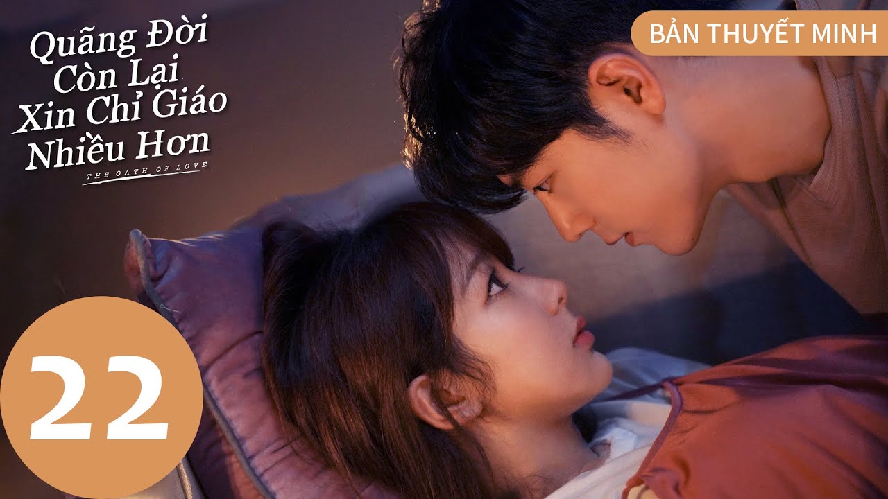 [BẢN THUYẾT MINH] | Quãng Đời Còn Lại Xin Chỉ Giáo Nhiều Hơn - Tập 22 | Dương Tử & Tiêu Chiến | WeTV