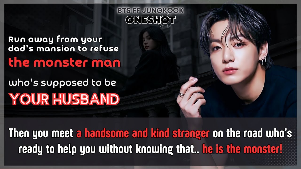 Jungkook FF Run away to refuse the monster man who’s supposed to be Ur husband but he BTS FF Oneshot