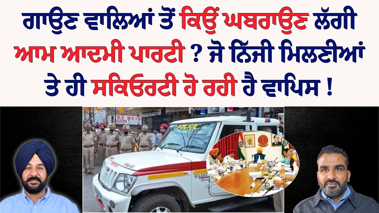 ਗਾਉਣ ਵਾਲਿਆਂ ਤੋਂ ਕਿਉਂ ਘਬਰਾਉਣ ਲੱਗੀ ਆਮ ਆਦਮੀ ਪਾਰਟੀ ? ਜੋ ਨਿੱਜੀ ਮਿਲਣੀਆਂ ਤੇ ਹੀ ਸਕਿਓਰਟੀ ਹੋ ਰਹੀ ਹੈ ਵਾਪਿਸ !