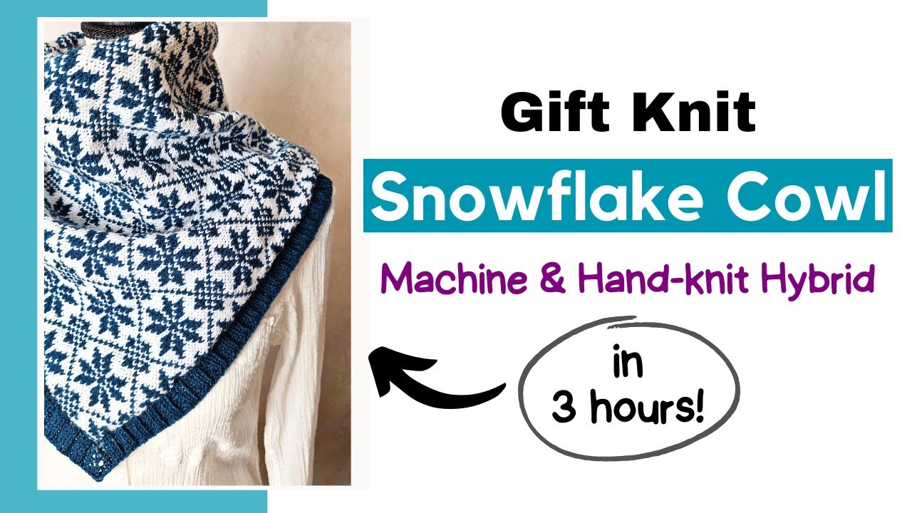 3-Hour Snowflake Cowl GUIDE Holiday Gift Knitting (Machine and Hand-knit Hybrid)
