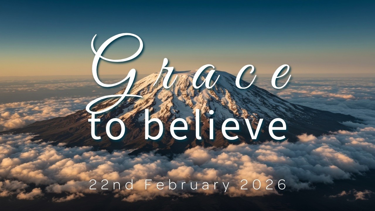 Grace to believe - Sunday 22nd February 2026