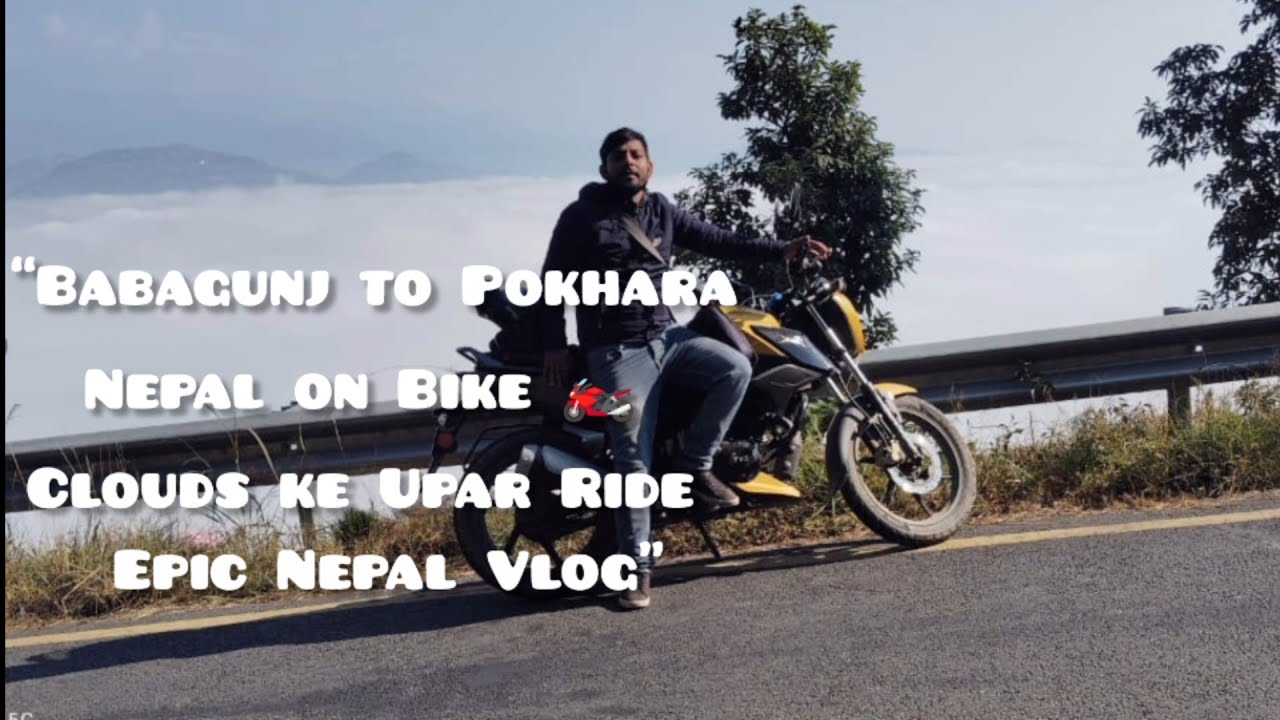 "BABAGUNJ TO POKHARA NEPAL 🇳🇵VIA RUPAIDIHA BORDER ON BIKE 🚴 CLOUDS KE UPAR RIDE EPIC NEPAL VLOG