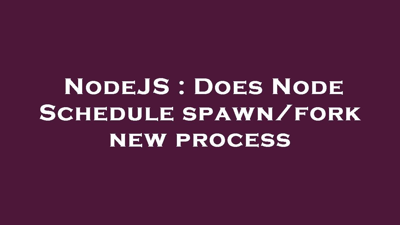 NodeJS : Does Node Schedule spawn/fork new process