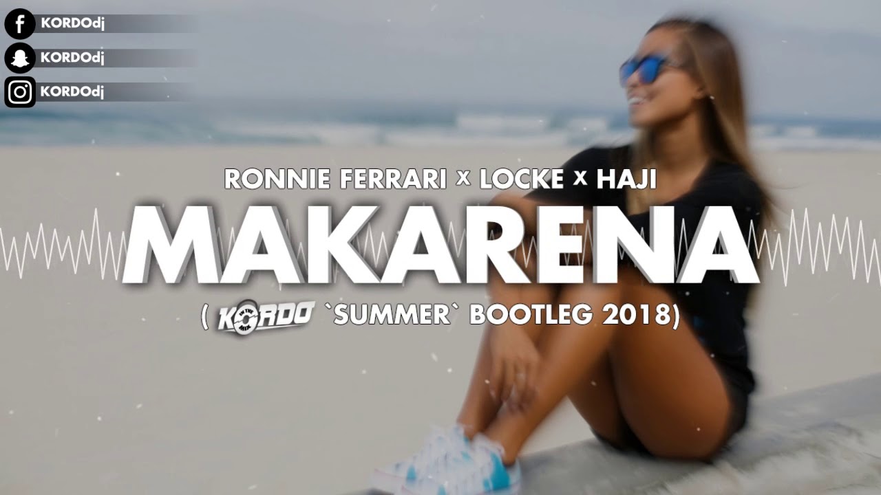 Ronnie Ferrari x Locke x Haji - MAKARENA (KORDO 'Summer' Bootleg 2018)