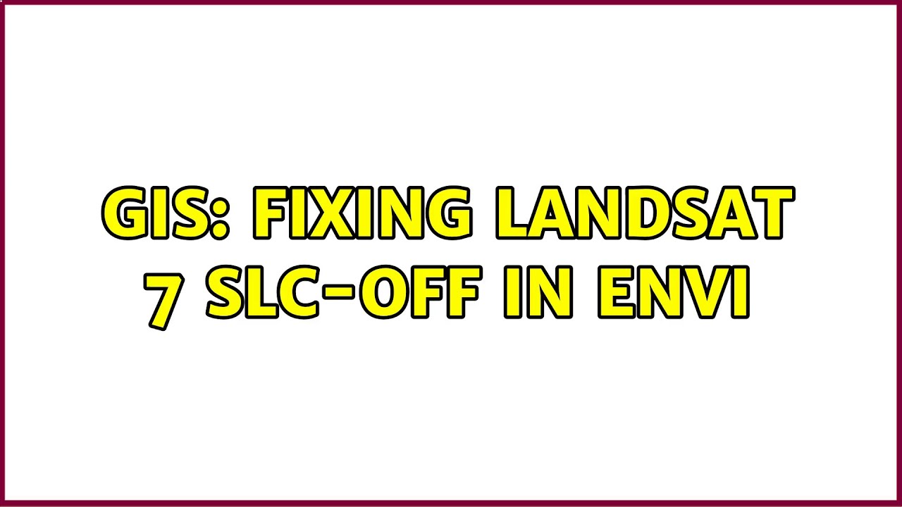 GIS: Fixing Landsat 7 SLC-off in ENVI (4 Solutions!!)