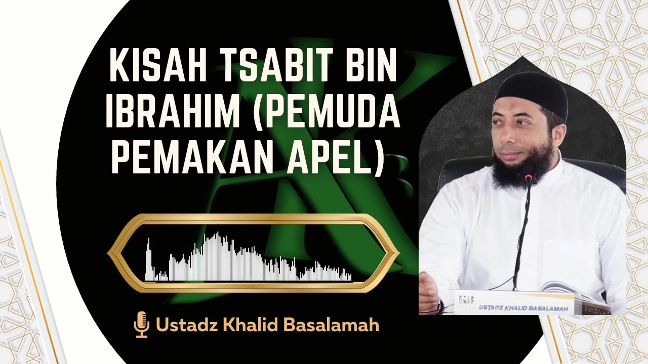 KISAH TSABIT BIN IBRAHIM (PEMUDA PEMAKAN APEL) - USTADZ KHALID BASALAMAH