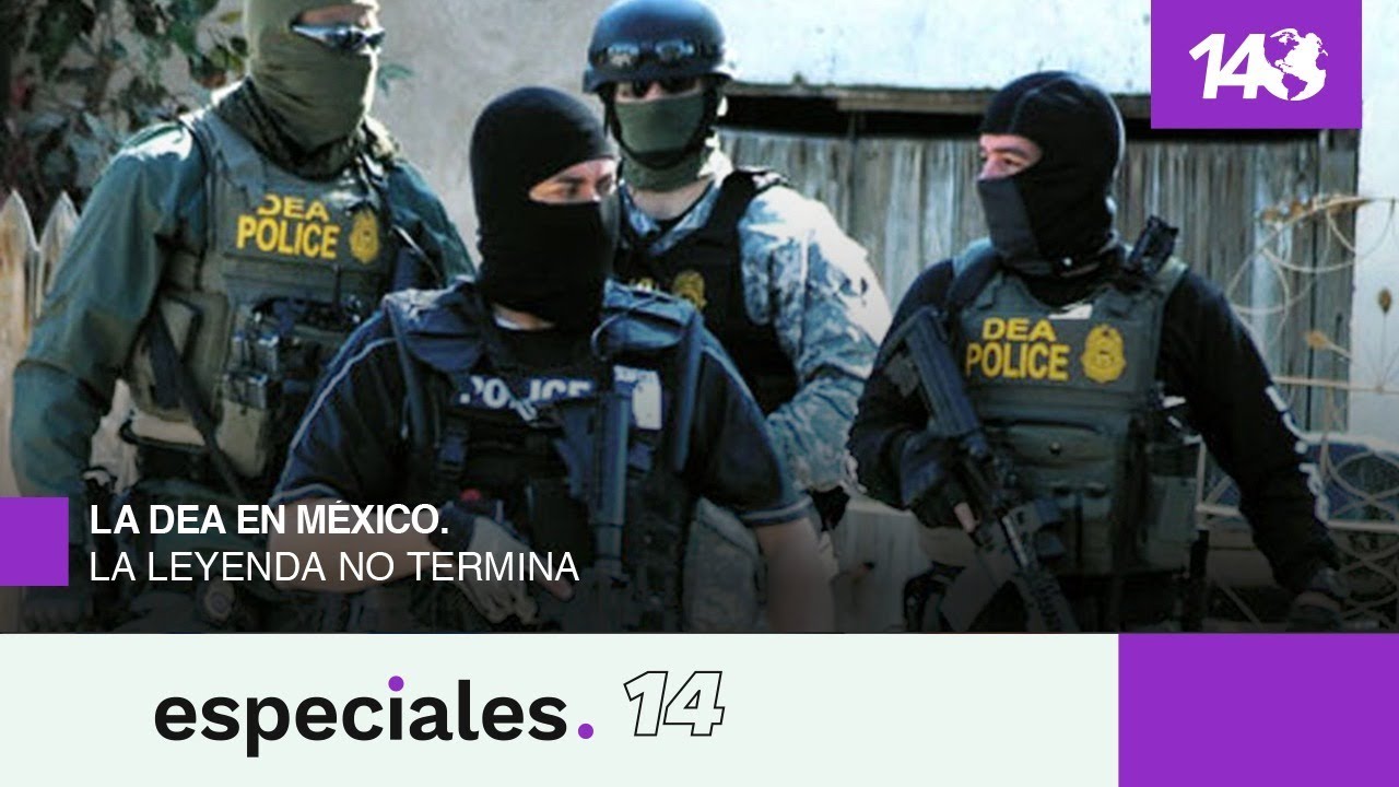 Especiales 14 | La DEA en México. La leyenda no termina