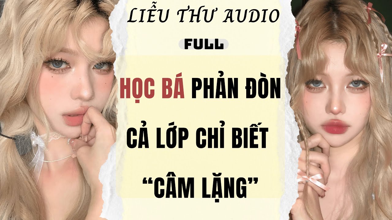 Full audio | HỌC BÁ PHẢN ĐÒN CẢ LỚP CHỈ BIẾT CÂM LẶNG | Liễu Thư Audio #truyenaudio #audio