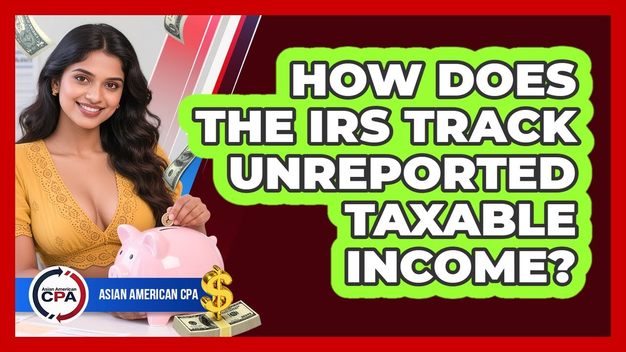 How Does The IRS Track Unreported Taxable Income? - Asian American CPA