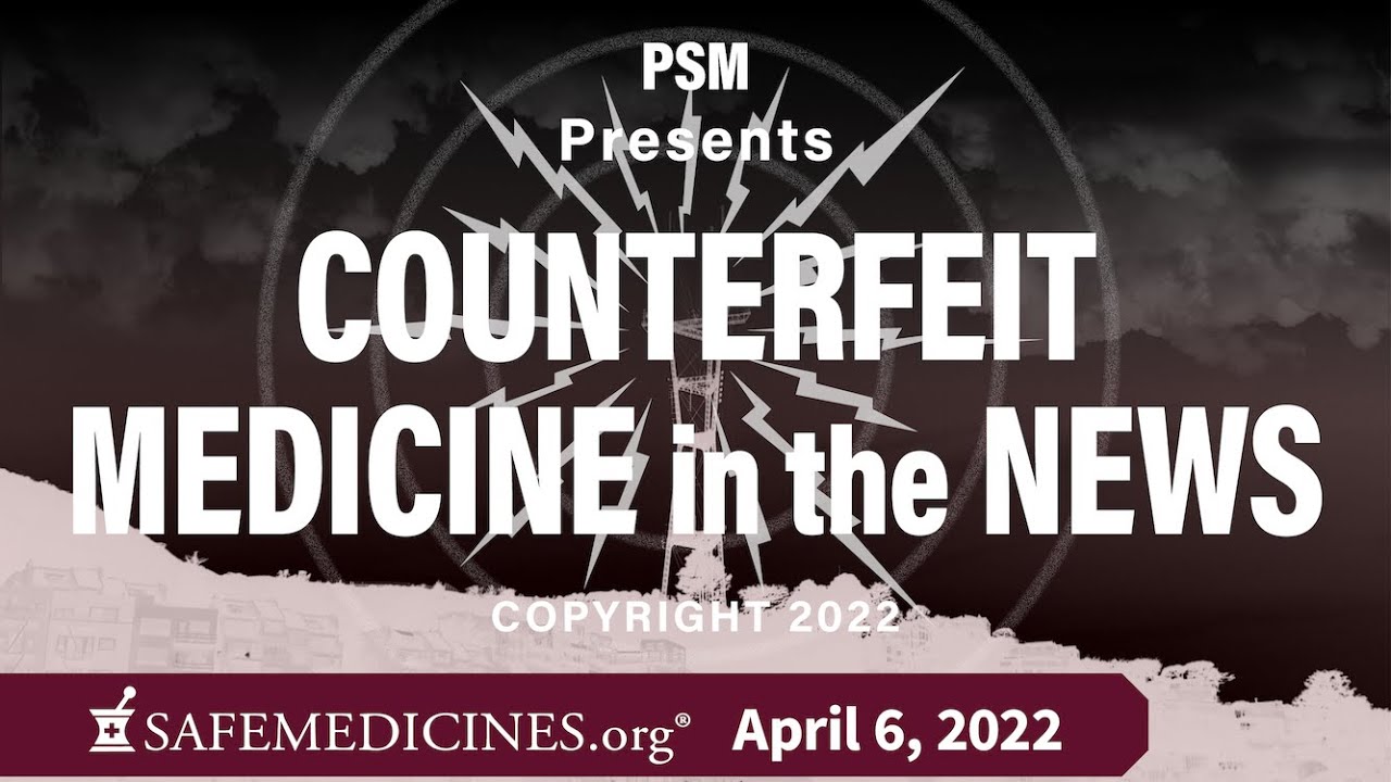 April 6, 2022: Counterfeit Medicine in the News