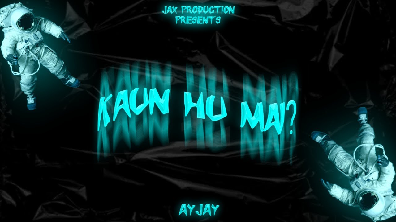 Kaun Hu Mai ? - AYJAY || Jax Production