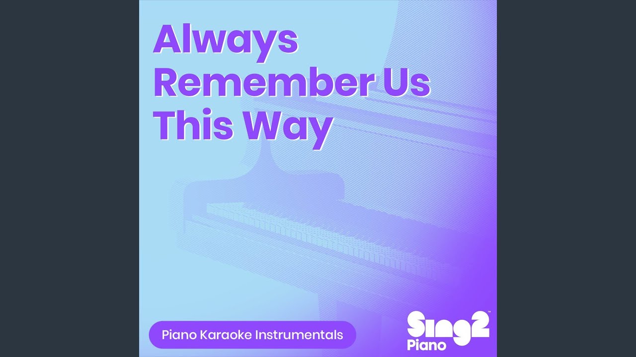 Always Remember Us This Way (Lower Key) [Originally Performed by Lady Gaga] (Piano Karaoke Version)