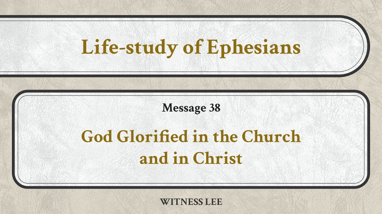 Life-study of Ephesians, Message 38: God Glorified in the Church and in Christ