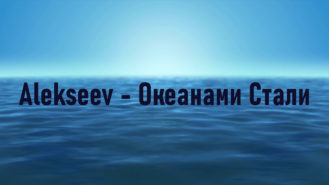 alekseev -океанами стали текст