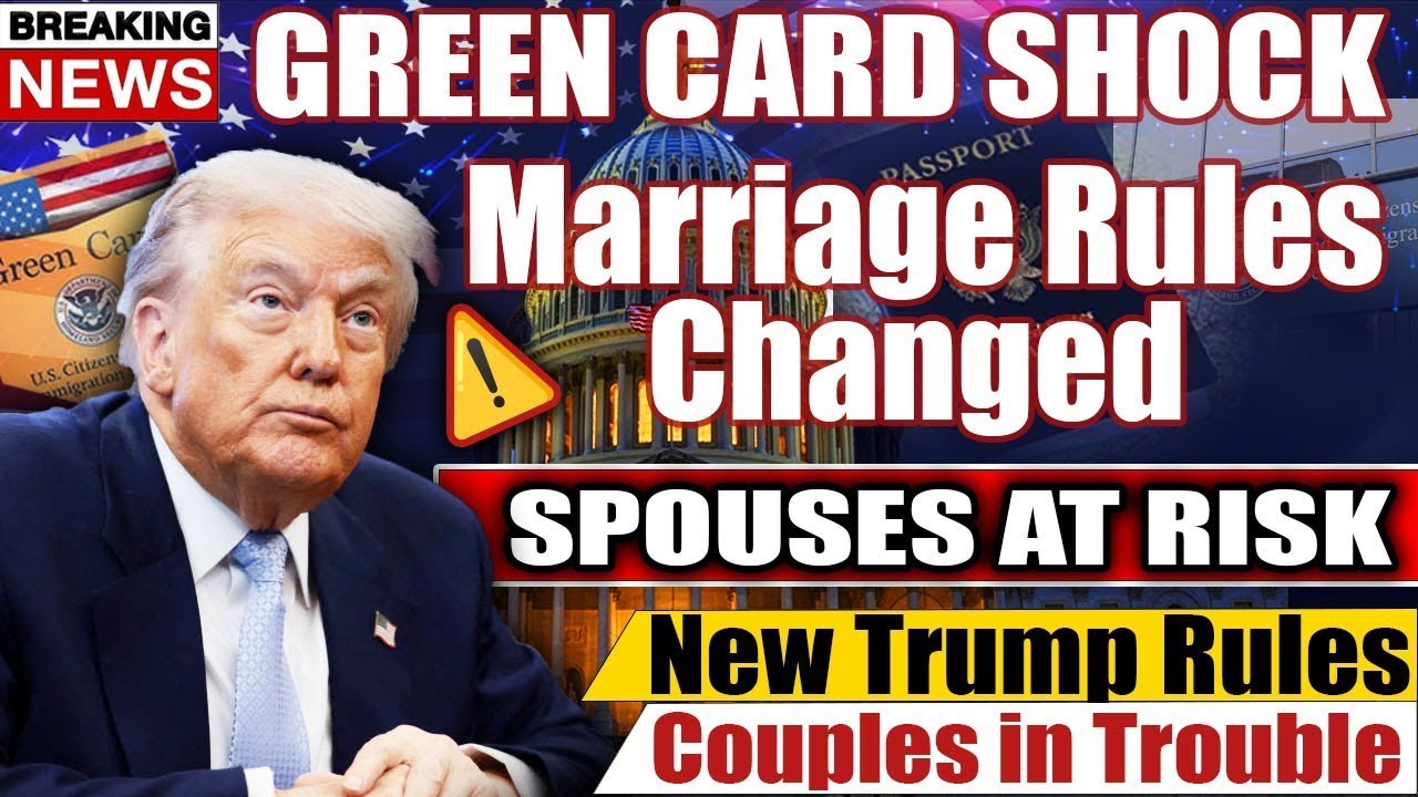 🚨 Marriage Green Cards Under Trump  Essential Changes Spouses Can’t Ignore