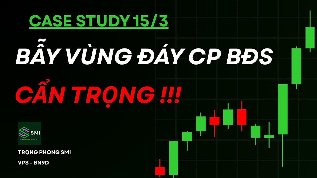CASE STUDY 15/3 - BẪY VÙNG ĐÁY CP BĐS, CẨN TRỌNG !!!