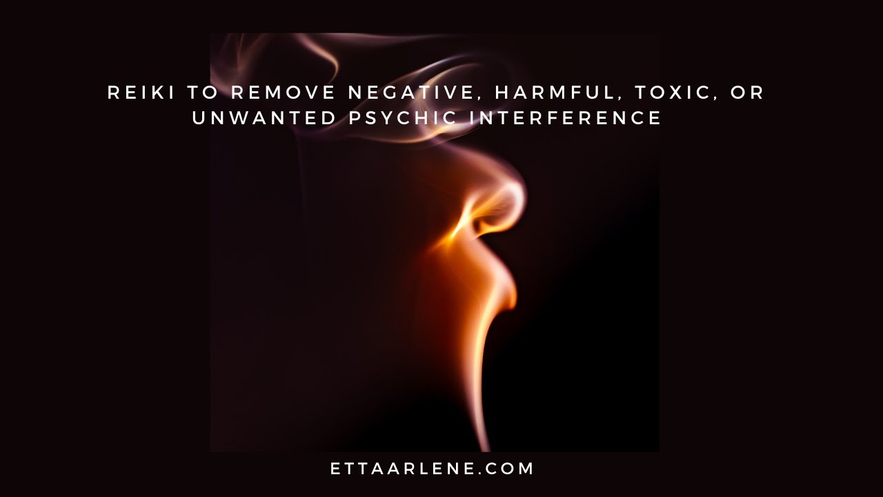 Reiki to remove negative, harmful, toxic, or unwanted psychic interference