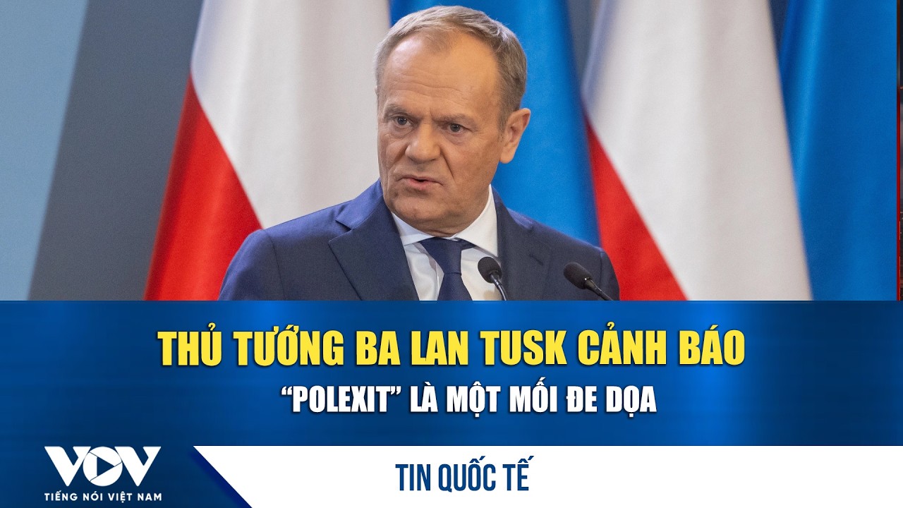 Thủ tướng Ba Lan Tusk cảnh báo “Polexit” là một mối đe dọa | VOV