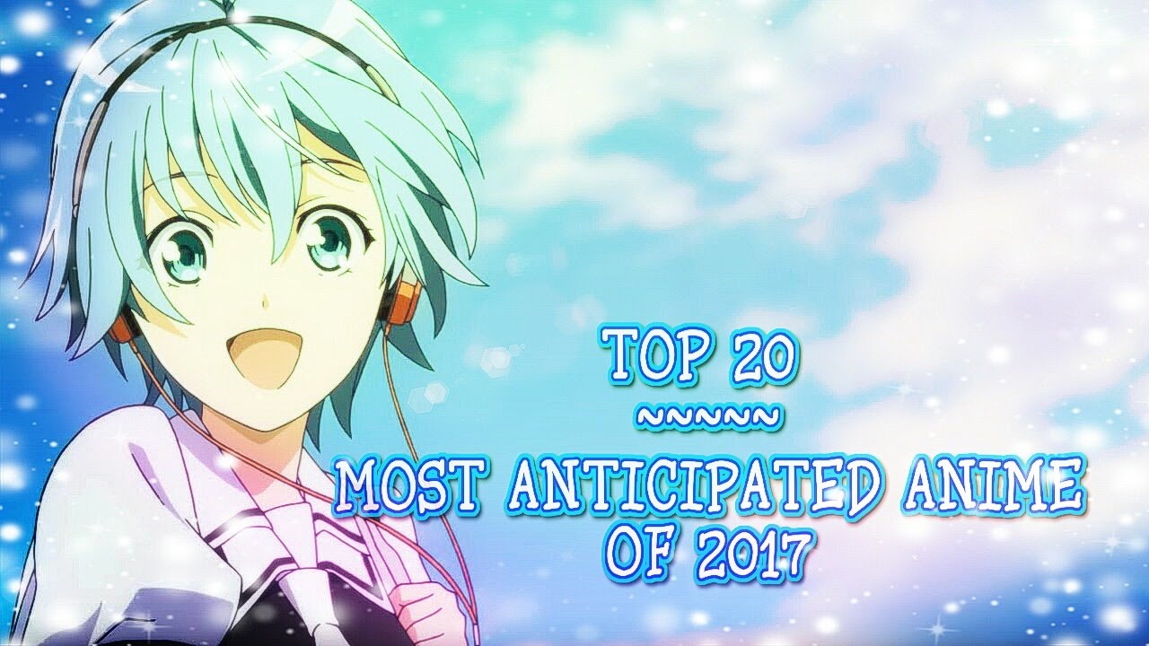 Top 20 ~  Most Anticipated Anime ~ 2017