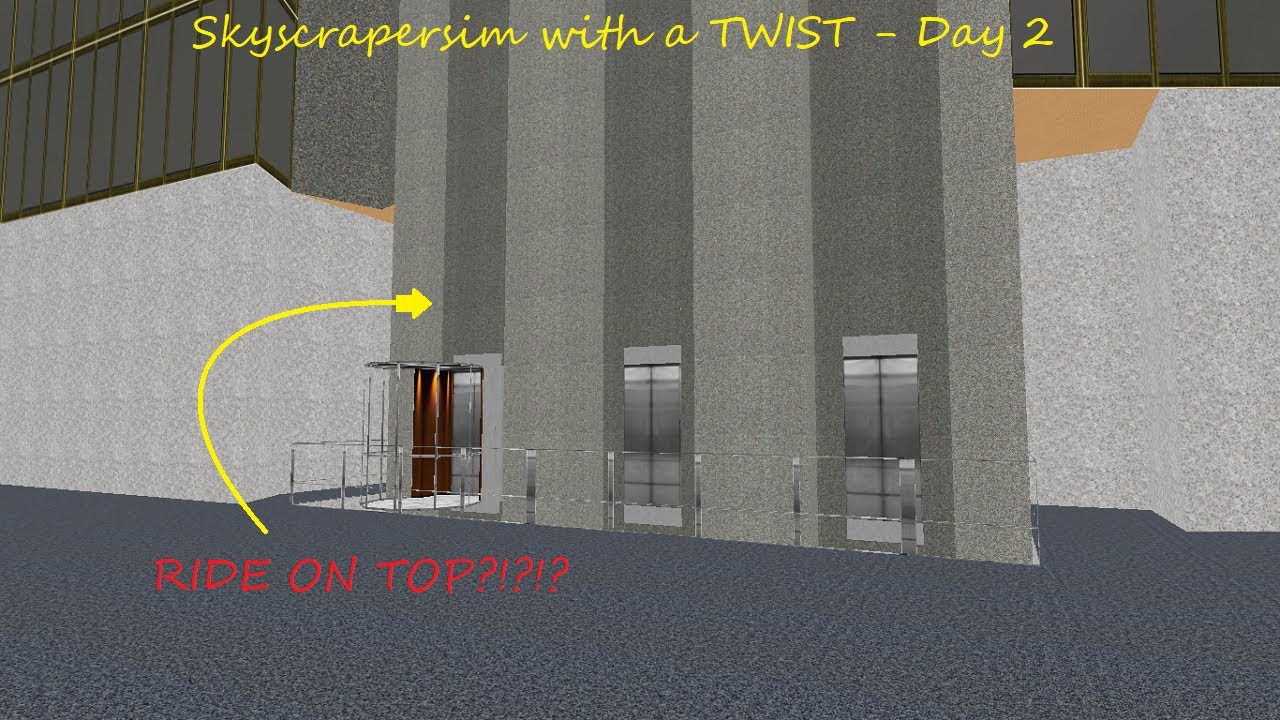 Skyscrapersim but with a Twist - Day 2 - Ride on top of each elevator