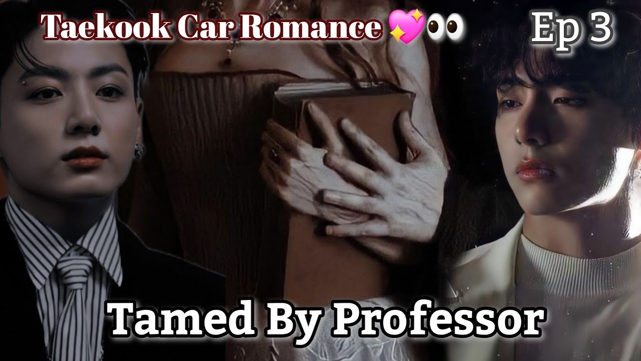 Taekook's Car romance 💖👀💋//Tamed By Professor Ep 3 🌚🥀//#taekookff 