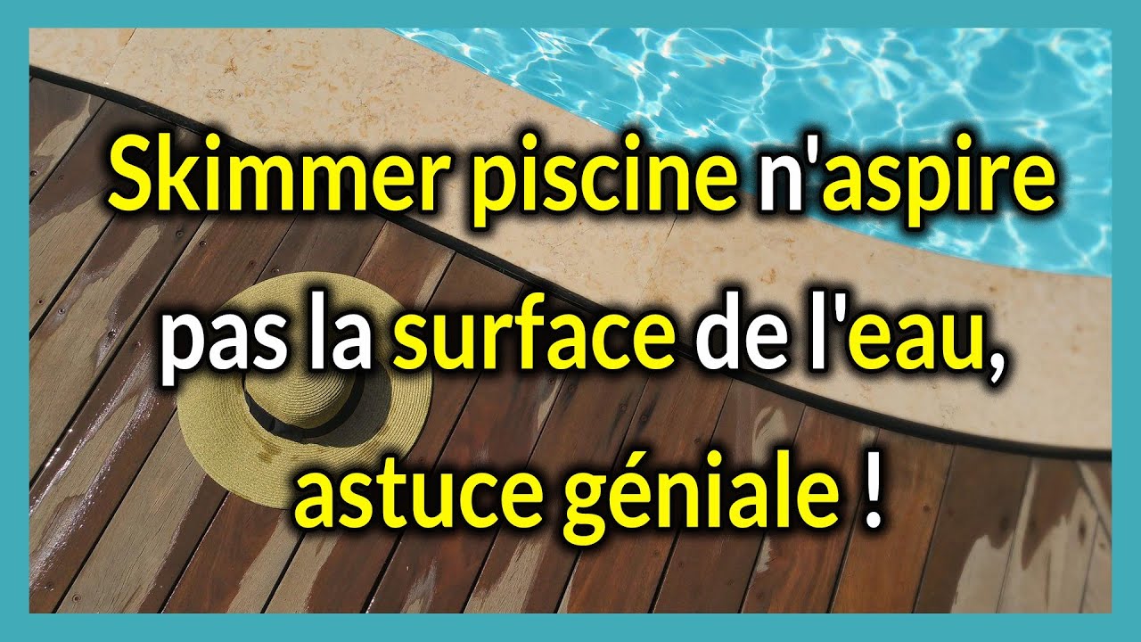 Le Skimmer piscine n'aspire pas la surface de l'eau : 1 Astuce Géniale