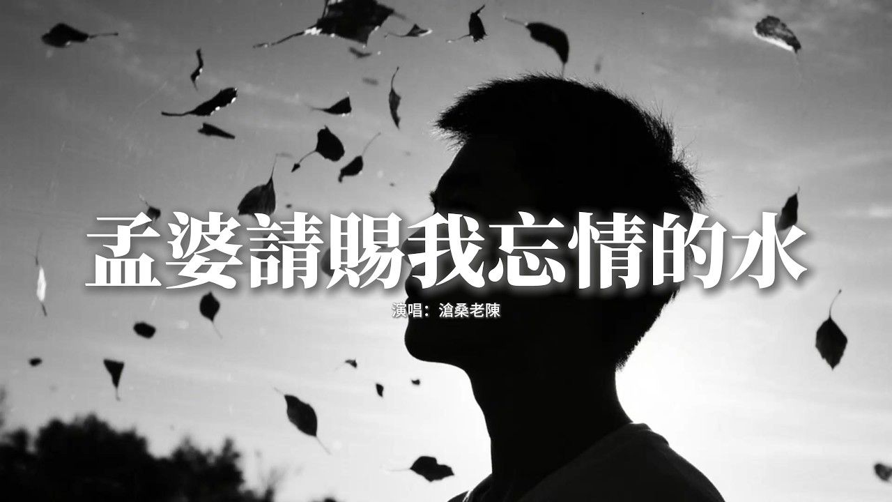 滄桑老陳 - 孟婆請賜我忘情的水『孟婆請賜我那碗忘情的水 讓我忘掉你曾說過的相依偎。』