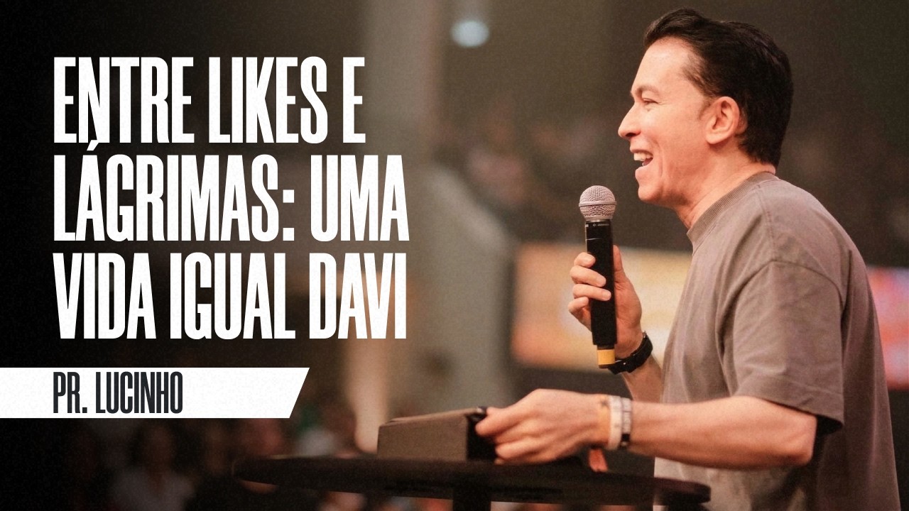 Entre likes e l&aacute;grimas: Uma vida igual Davi | Pr. Lucinho Barreto
