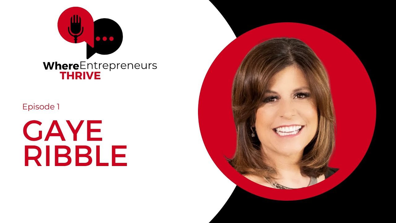 Where Entrepreneurs Thrive EP 1- Gaye Ribble