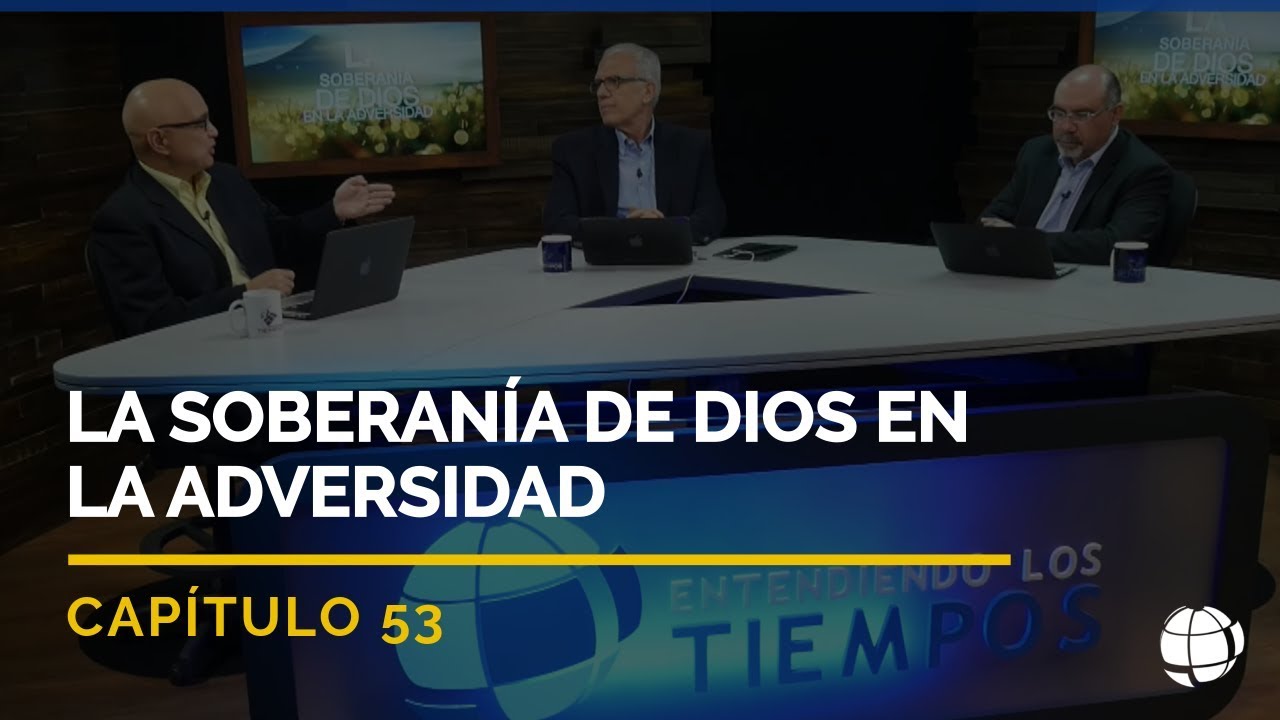 La Soberanía de Dios en la Adversidad | Cap #53 | Entendiendo los Tiempos - Temporada 2